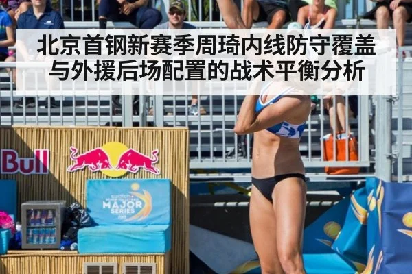 北京首钢新赛季周琦内线防守覆盖与外援后场配置的战术平衡分析