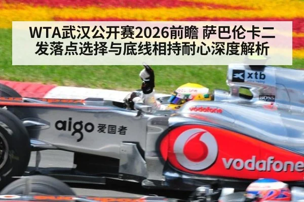 WTA武汉公开赛2026前瞻 萨巴伦卡二发落点选择与底线相持耐心深度解析