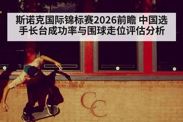 斯诺克国际锦标赛2026前瞻 中国选手长台成功率与围球走位评估分析